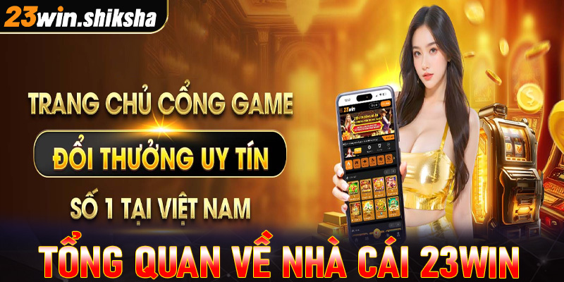 Khái quát tổng quan chung về nhà cái uy tín 23win 