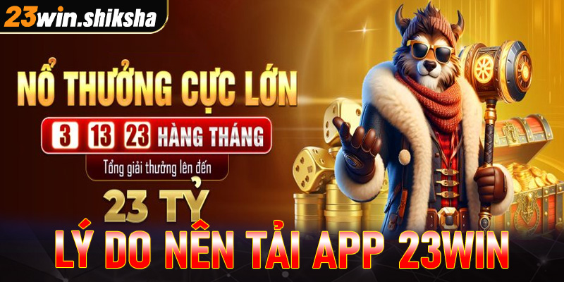 Những lý do nên tải app 23win về trên thiết bị cá nhân