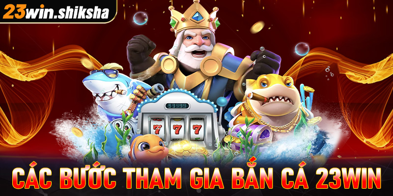 Chỉ dẫn cụ thể từng bước tham gia bắn cá 23win vô cùng đơn giản 