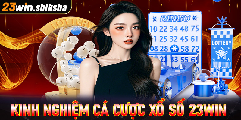 Kinh nghiệm cá cược xổ số 23win dành cho người chơi mới 